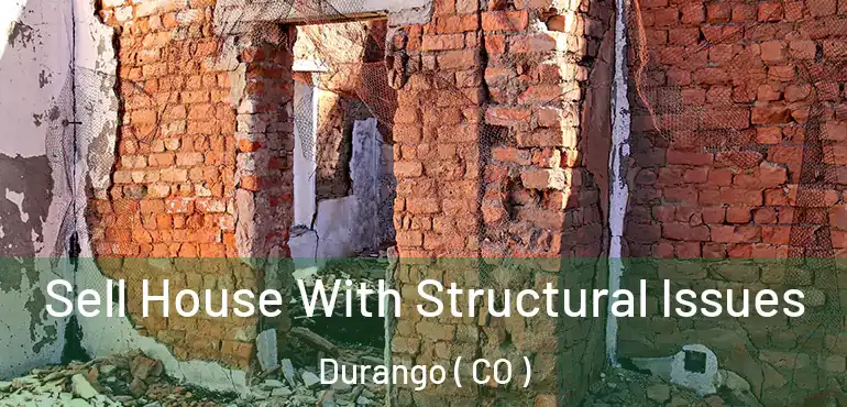 Sell House With Structural Issues Durango ( CO )
