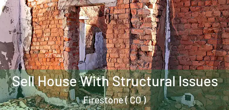 Sell House With Structural Issues Firestone ( CO )