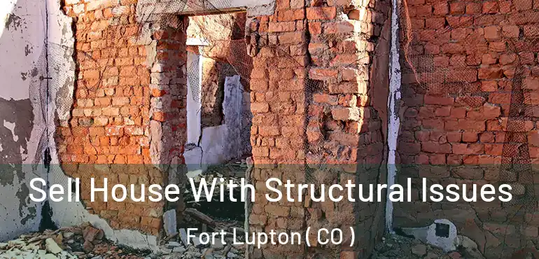 Sell House With Structural Issues Fort Lupton ( CO )