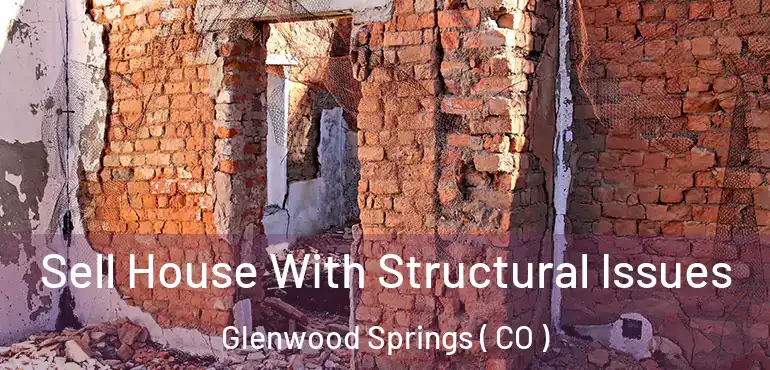 Sell House With Structural Issues Glenwood Springs ( CO )