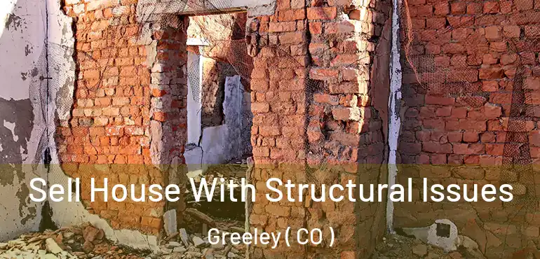 Sell House With Structural Issues Greeley ( CO )