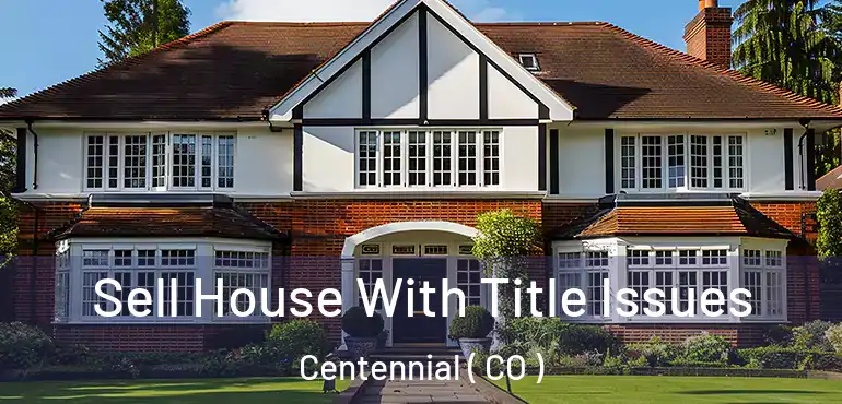 Sell House With Title Issues Centennial ( CO )