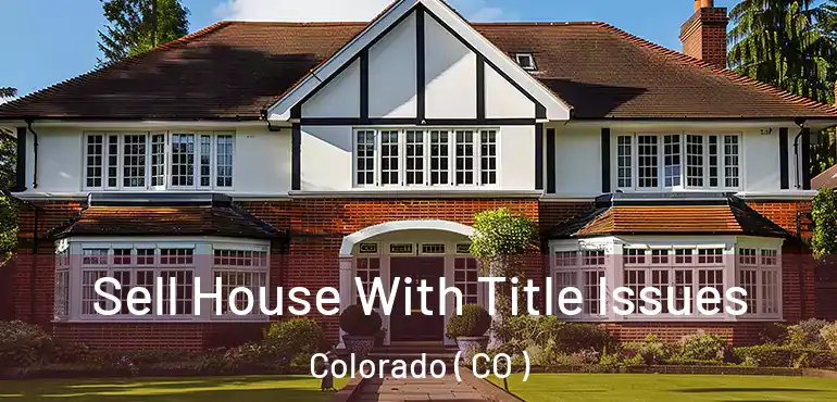 Sell House With Title Issues Colorado ( CO )