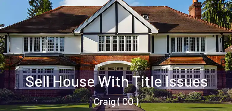 Sell House With Title Issues Craig ( CO )