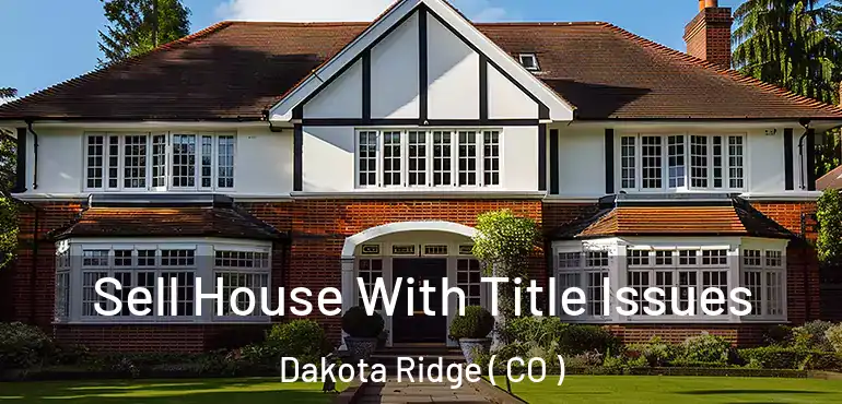 Sell House With Title Issues Dakota Ridge ( CO )