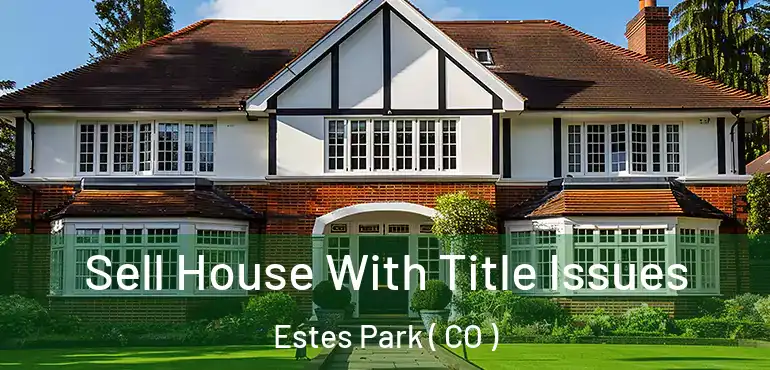 Sell House With Title Issues Estes Park ( CO )
