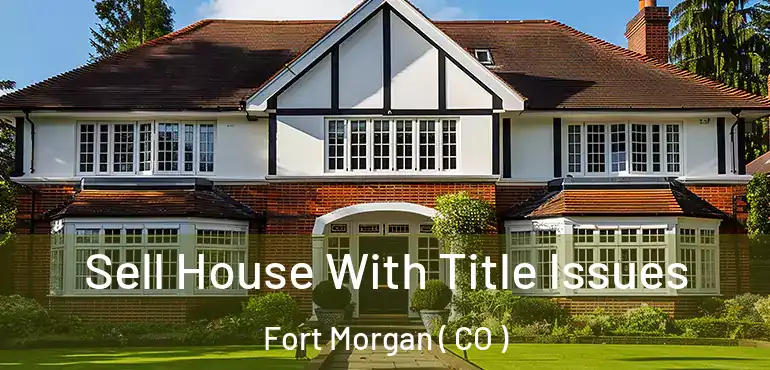  Sell House With Title Issues Fort Morgan ( CO )