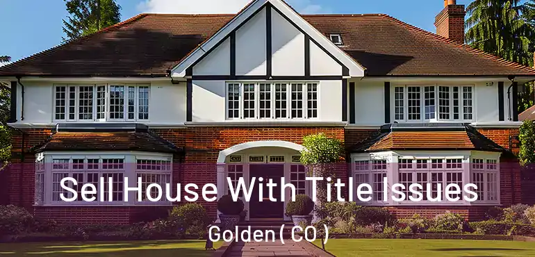 Sell House With Title Issues Golden ( CO )