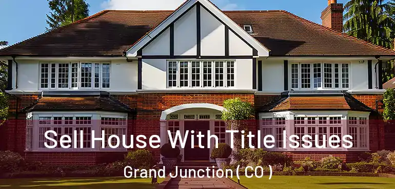 Sell House With Title Issues Grand Junction ( CO )