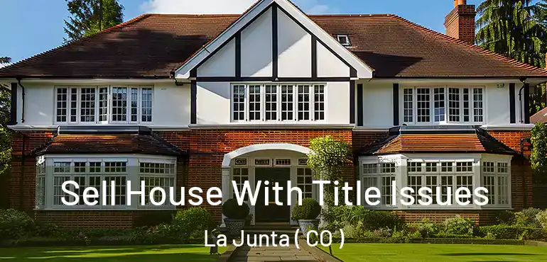Sell House With Title Issues La Junta ( CO )