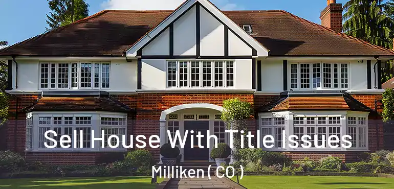 Sell House With Title Issues Milliken ( CO )