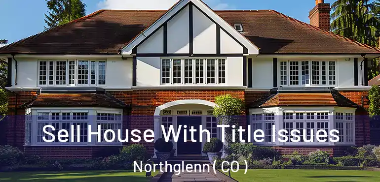 Sell House With Title Issues Northglenn ( CO )