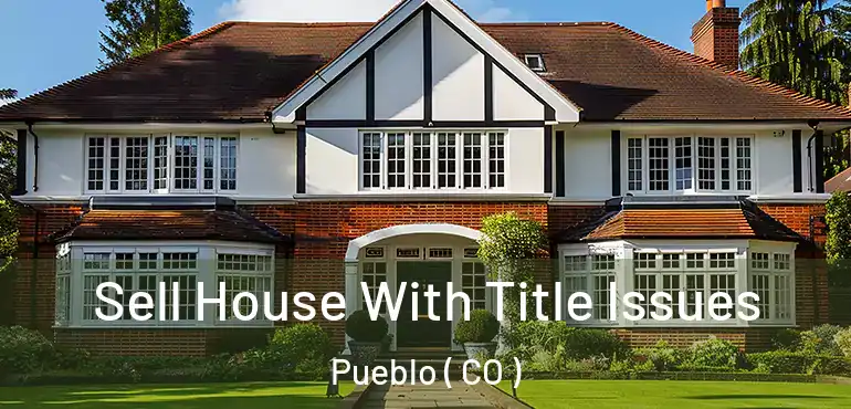 Sell House With Title Issues Pueblo ( CO )