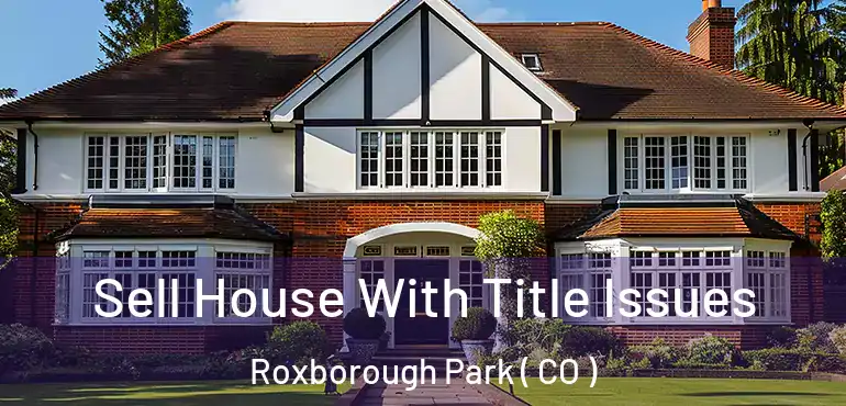 Sell House With Title Issues Roxborough Park ( CO )