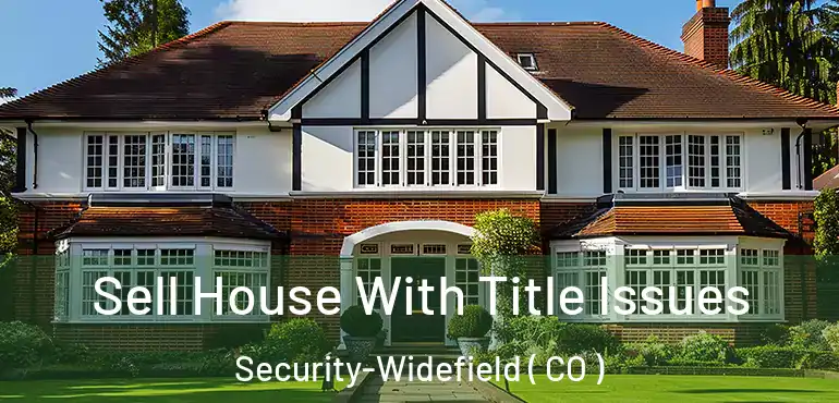 Sell House With Title Issues Security-Widefield ( CO )