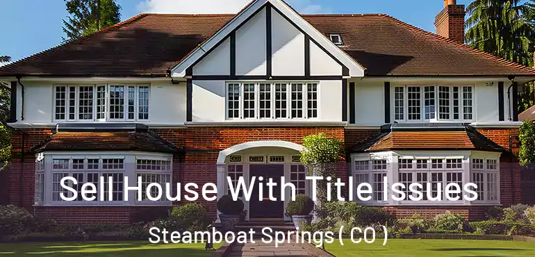 Sell House With Title Issues Steamboat Springs ( CO )