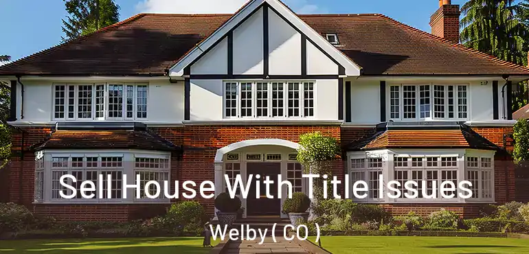 Sell House With Title Issues Welby ( CO )