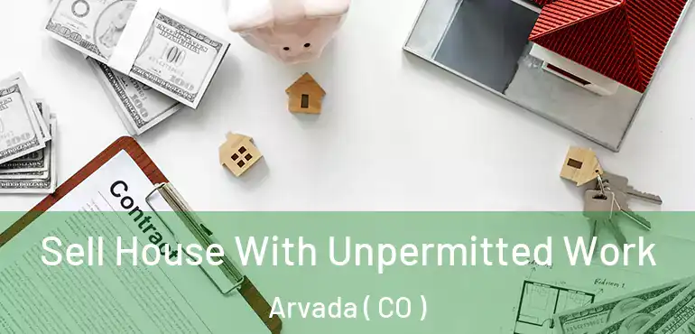 Sell House With Unpermitted Work Arvada ( CO )