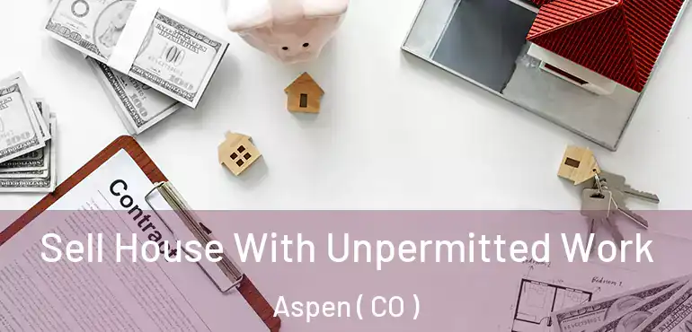 Sell House With Unpermitted Work Aspen ( CO )