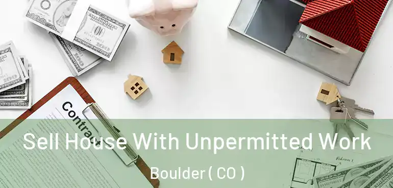 Sell House With Unpermitted Work Boulder ( CO )