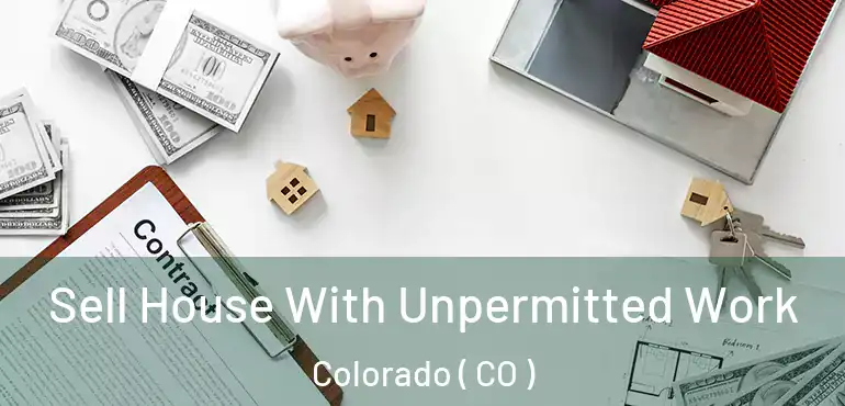 Sell House With Unpermitted Work Colorado ( CO )