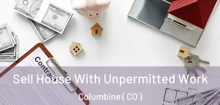 Sell House With Unpermitted Work Columbine ( CO )