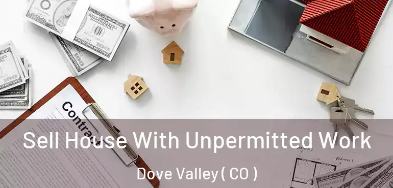 Sell House With Unpermitted Work Dove Valley ( CO )