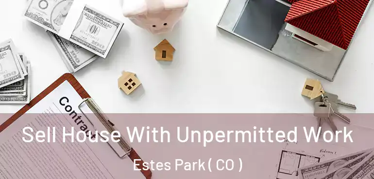 Sell House With Unpermitted Work Estes Park ( CO )