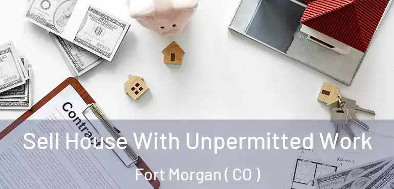  Sell House With Unpermitted Work Fort Morgan ( CO )