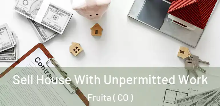 Sell House With Unpermitted Work Fruita ( CO )