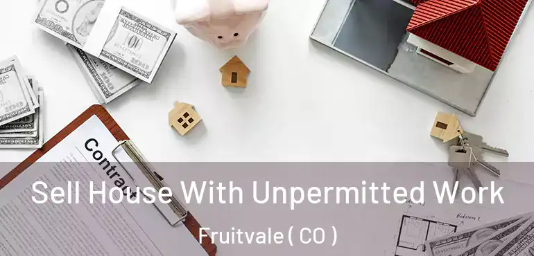 Sell House With Unpermitted Work Fruitvale ( CO )