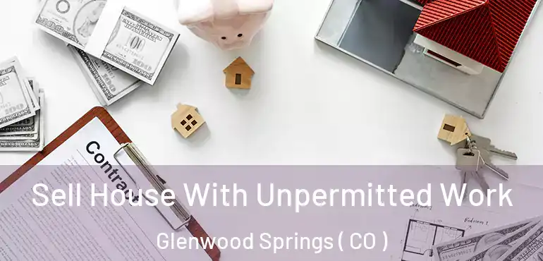 Sell House With Unpermitted Work Glenwood Springs ( CO )