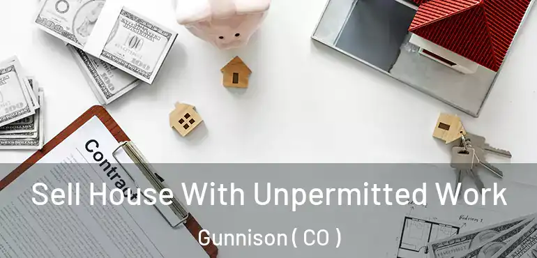 Sell House With Unpermitted Work Gunnison ( CO )