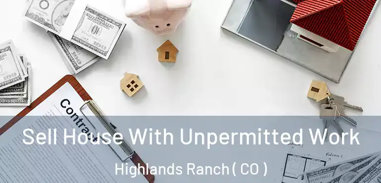 Sell House With Unpermitted Work Highlands Ranch ( CO )