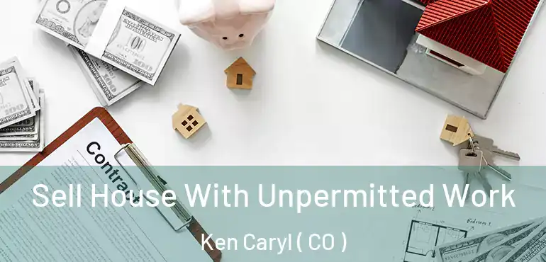 Sell House With Unpermitted Work Ken Caryl ( CO )