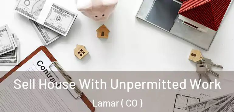 Sell House With Unpermitted Work Lamar ( CO )