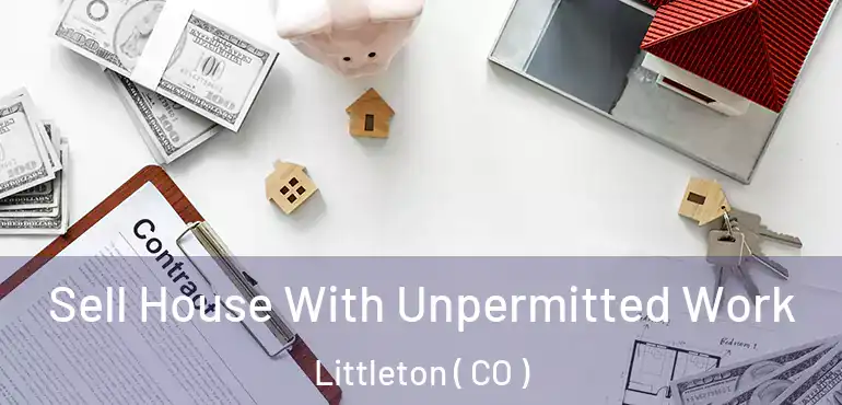 Sell House With Unpermitted Work Littleton ( CO )