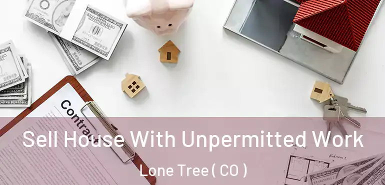Sell House With Unpermitted Work Lone Tree ( CO )