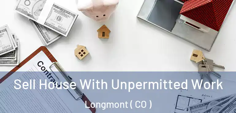 Sell House With Unpermitted Work Longmont ( CO )