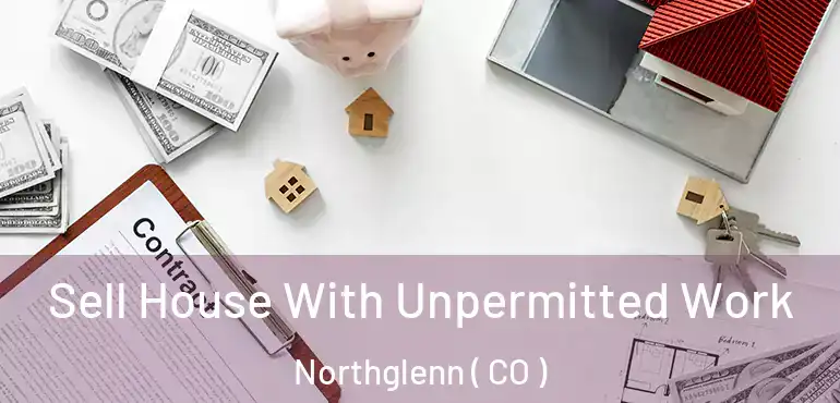 Sell House With Unpermitted Work Northglenn ( CO )