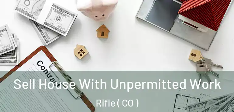 Sell House With Unpermitted Work Rifle ( CO )