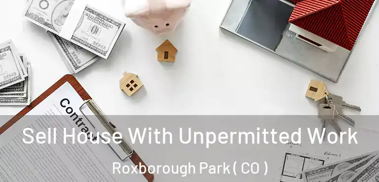 Sell House With Unpermitted Work Roxborough Park ( CO )