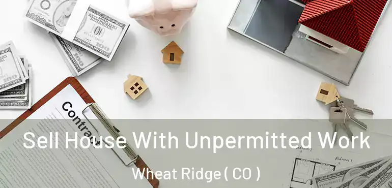 Sell House With Unpermitted Work Wheat Ridge ( CO )