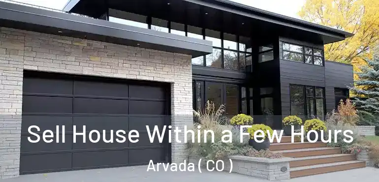 Sell House Within a Few Hours Arvada ( CO )