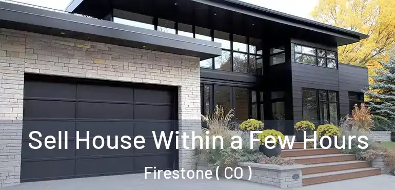 Sell House Within a Few Hours Firestone ( CO )