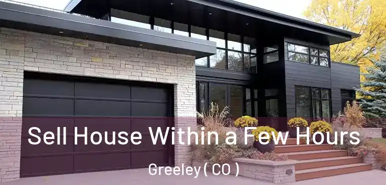 Sell House Within a Few Hours Greeley ( CO )