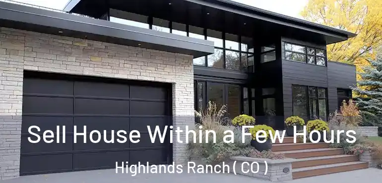 Sell House Within a Few Hours Highlands Ranch ( CO )