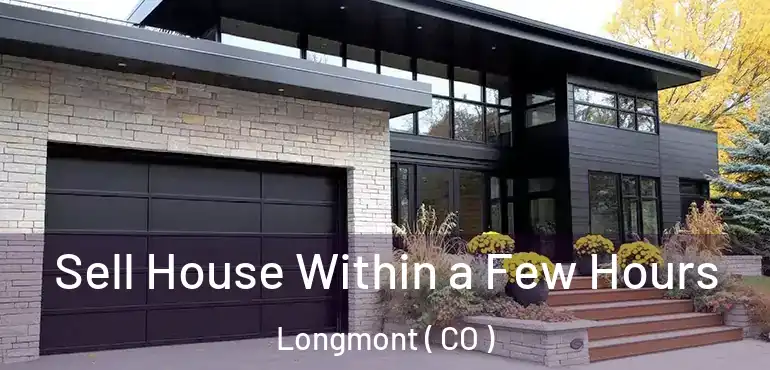 Sell House Within a Few Hours Longmont ( CO )