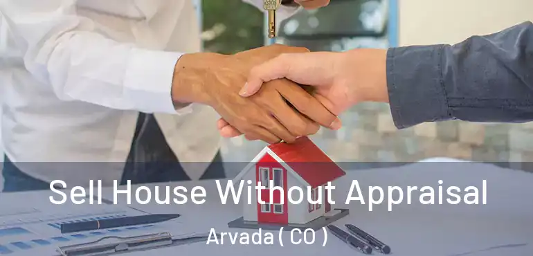 Sell House Without Appraisal Arvada ( CO )