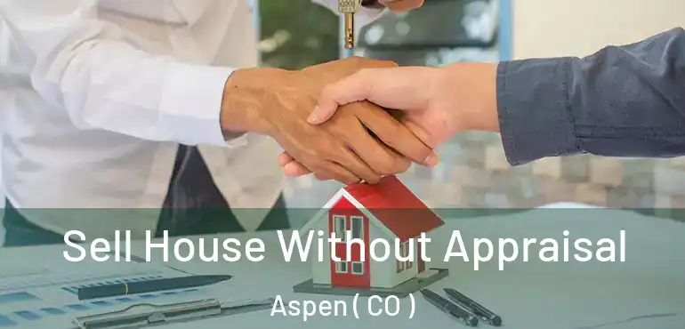 Sell House Without Appraisal Aspen ( CO )